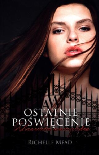 Okładka książki Ostatnie poświęcenie / Richelle Mead ; przeł. Monika Gajdzińska.