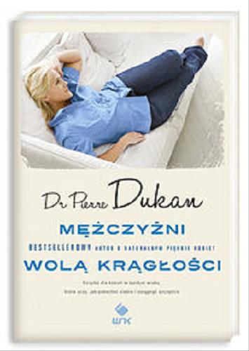 Okładka książki Mężczyźni wolą krągłości / Pierre Dukan ; tł. Caterine Walewicz-Bekka.