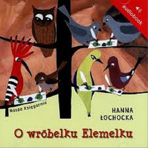 Okładka książki O wróbelku Elemelku [ Dokument dźwiękowy ] / Hanna Łochocka.