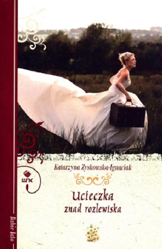 Okładka książki Ucieczka znad rozlewiska / Katarzyna Zyskowska-Ignaciak.