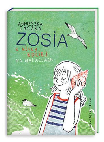 Okładka książki Zosia z ulicy Kociej na wakacjach / Agnieszka Tyszka ; ilustrowała Agata Raczyńska.