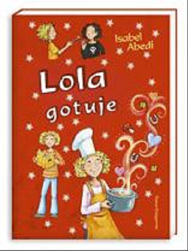 Okładka książki Lola gotuje / Isabel Abedi ; przeł. [z niem.] Sylwia Walecka ; il. Dagmar Henze.