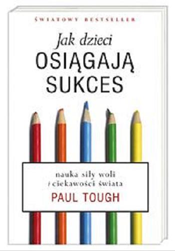 Okładka książki Jak dzieci osiągają sukces / Paul Tough ; tł. Anna Nowak.