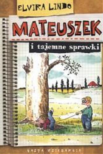Okładka książki Mateuszek i tajemne sprawki / Elvira Lindo ; przeł. [z hisz.] Anna Trznadel-Szczepanek ; il. Julian Bohdanowicz.