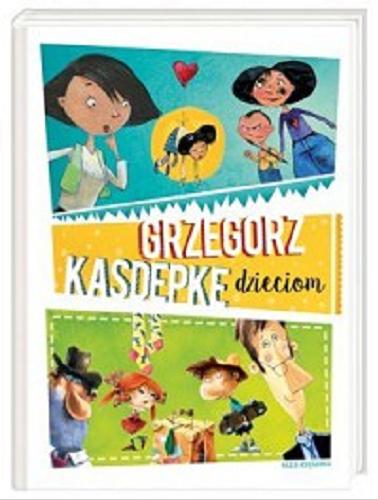 Okładka książki Grzegorz Kasdepke dzieciom / Grzegprz Kasdepla ; ilustrowali Marcin Piwowarski, Piotr Rychel.