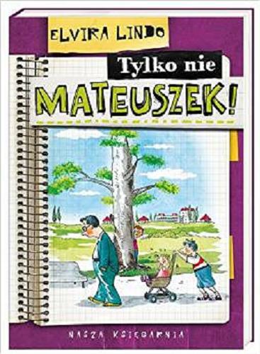 Okładka książki Tylko nie Mateuszek! / Elvira Lindo ; przeł. [z hisz.] Anna Trznadel-Szczepanek ; il. Julian Bohdanowicz.