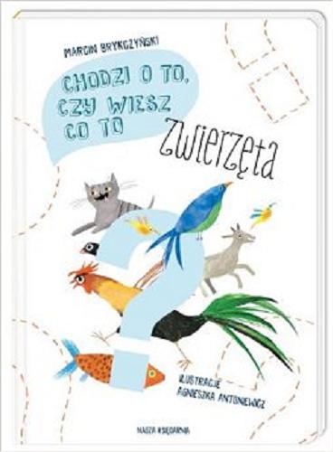 Okładka książki Chodzi o to, czy wiesz co to zwierzęta / Marcin Brykczyński ; il. Agnieszka Antoniewicz.