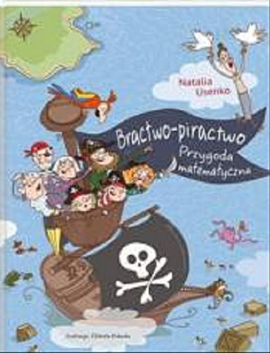 Okładka książki Bractwo-piractwo : przygoda matematyczna / Natalia Usenko ; ilustracje Elżbieta Kidacka.