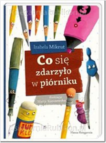 Okładka książki Co się zdarzyło w piórniku / Autor Izabela Mikrut ; il. Marta Kurczewska.