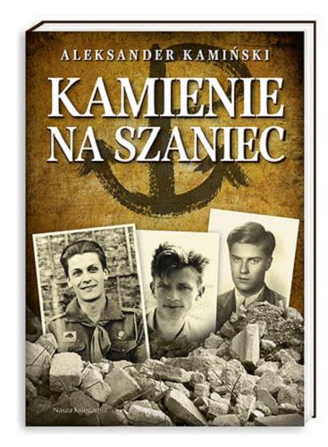 Okładka książki Kamienie na szaniec / Aleksander Kamiński ; wstęp i wybór zdjęć Barbara Wachowicz.