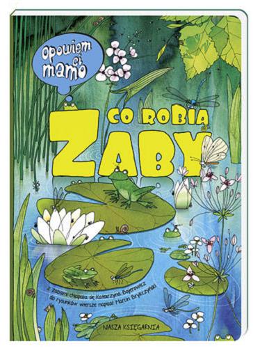 Okładka książki Co robią żaby / z żabami chlapała się Katarzyna Bajerowicz; do rysunków wiersze napisał Marcin Brykczyński.