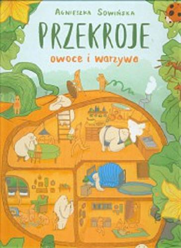 Okładka książki Przekroje : owoce i warzywa / Agnieszka Sowińska ; z wierszowanym wstępem Agnieszki Frączek.