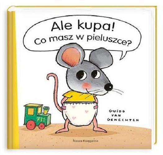 Okładka książki Ale kupa ! : co masz w pieluszce? / Guido van Genechten ; tł. z jęz. ang. Katarzyna Piętka.