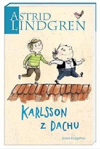 Okładka książki Karlsson z Dachu / Astrid Lindgren ; przełożyły Irena Szuch-Wyszomirska, Anna Węgleńska, Teresa Chłapowska ; ilustrowała Monika Pollak.