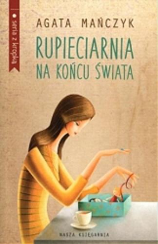 Okładka książki Rupieciarnia na końcu świata / Agata Mańczyk.