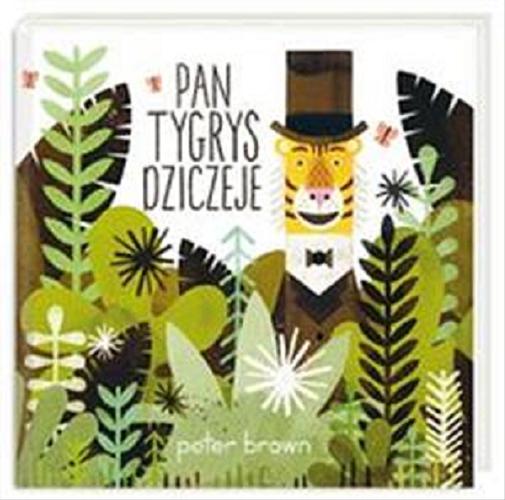 Okładka książki Pan Tygrys dziczeje / Peter Brown ; przełożyła [z angielskiego] Joanna Wajs.