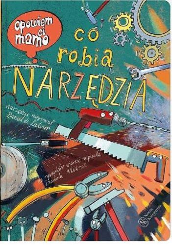 Okładka książki Co robią narzędzia / narzędzia narysował Daniel de Latour ; do rysunków wiersze napisała Izabela Mikrut.