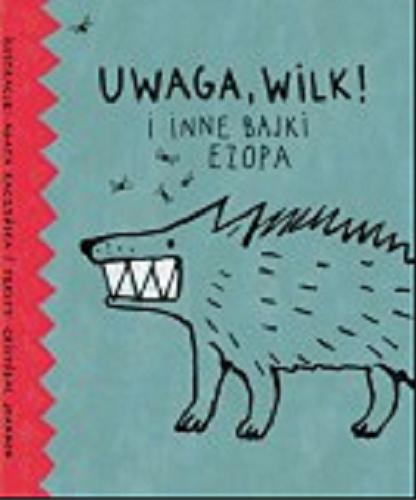 Okładka książki Uwaga, wilk! : i inne bajki Ezopa / opowiedziane na nowo przez Cristóbala Joannona ; z ilustracjami Agaty Raczyńskiej ; przełożyła Agata Raczyńska.