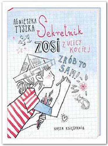 Okładka książki Sekretnik Zosi z ulicy Kociej : zrób to sam / Agnieszka Tyszka ; il. Agata Raczyńska.