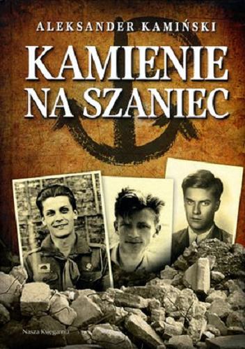 Okładka książki Kamienie na szaniec / Aleksander Kamiński ; [wstęp, bibliografia i wybór zdjęć Barbara Wachowicz].