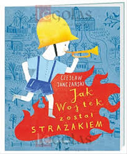 Okładka książki Jak Wojtek został strażakiem / Czesław Janczarski ; ilustracje Marianna Sztyma.