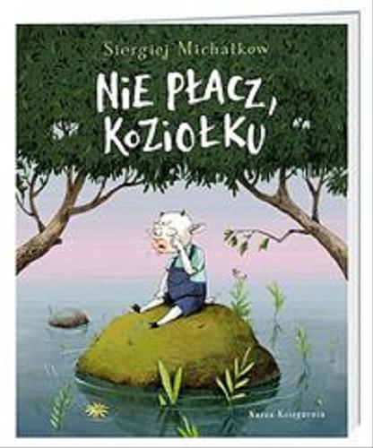 Okładka książki Nie płacz, Koziołku / Siergiej Michałkow ; ilustracje Adam Pękalski.