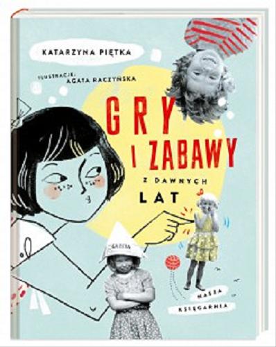 Okładka książki Gry i zabawy z dawnych lat / Katarzyna Piętka ; ilustracje Agata Raczyńska.