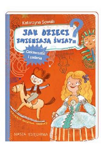 Okładka książki Jak dzieci zmieniają świat? : ciekawostki i zadania / Katarzyna Sowula ; ilustracje Katarzyna Kołodziej.