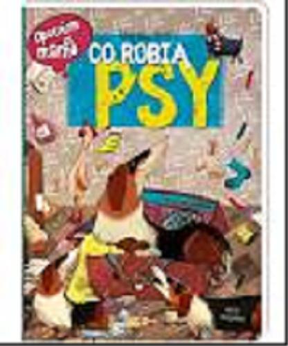 Okładka książki Co robią psy / koncepcja i ilustracje Paulina Wyrt.