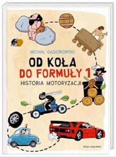 Okładka książki Od koła do Formuły 1 : historia motoryzacji / Michał Gąsiorowski ; ilustrowali Przemysław i Agnieszka Surmowie.