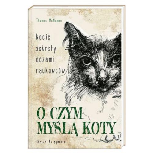 Okładka książki O czym myślą koty : kocie sekrety oczami naukowców / Thomas McNamee ; przełożyła Magdalena Korobkiewicz.