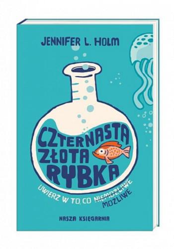 Okładka książki Czternasta złota rybka : uwierz w to, co niemożliwe możliwe / Jennifer L. Holm ; przełożyła Monika Gajdzińska.