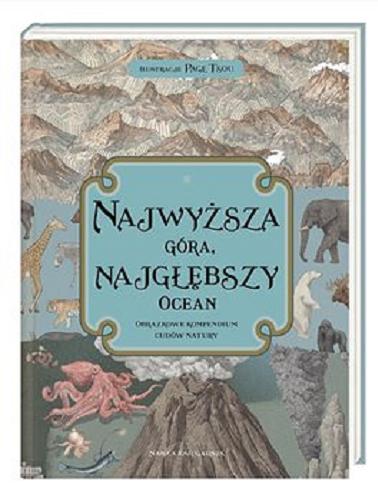 Okładka książki Najwyższa góra, najgłębszy ocean : obrazkowe kompendium cudów natury / ilustracje Page Tsou ; tekst Kate Baker, Zanna Davidson ; tłumaczenie Hanna Pasierska.