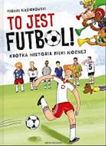 Okładka książki  To jest futbol! : krótka historia piłki nożnej  3