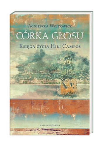 Okładka książki Córka głosu ; [E-book] Księga życia Hili Campos / Agnieszka Wojdowicz.