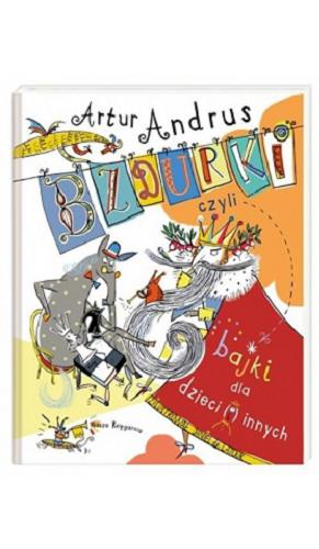 Okładka książki Bzdurki : czyli bajki dla dzieci (i) innych / Artur Andrus ; zilustrował Daniel de Latour.