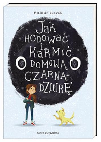 Okładka książki Jak hodować i karmić domową czarną dziurę / Michelle Cuevaa ; z ilustracjami Autorki ; przełożyła Anna Nowak.