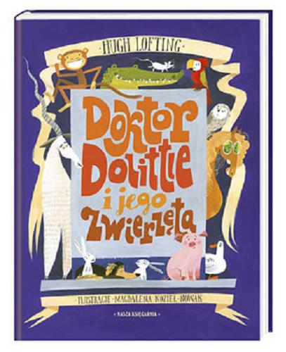 Okładka książki Doktor Dolittle i jego zwierzęta / Hugh Lofting ; przełożyła Wanda Kragen ; ilustracje Magdalena Kozieł-Nowak.