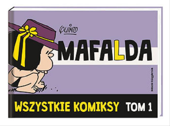 Okładka książki Mafalda : wszystkie komiksy. T. 1 / Quino ; przełożył Filip Łobodziński.