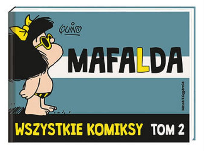 Okładka książki Mafalda : wszystkie komiksy. T. 2 / Quino ; przełożył Filip Łobodziński.