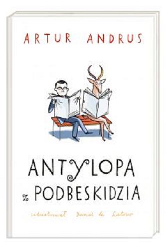 Okładka książki Antylopa z Podbeskidzia / Artur Andrus ; zilustrował Daniel de Latour.
