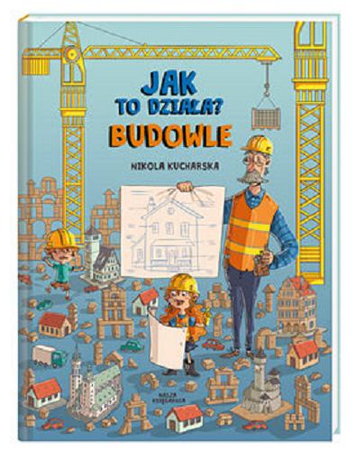 Okładka  Jak to działa? : budowle / Nikola Kucharska ; teksty Joanna Kończak, Katarzyna Piętka.