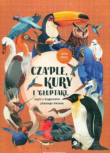 Okładka książki Czaple, kury i głuptaki, czyli O bogactwie ptasiego świata / koncepcja, teksty, ilustracje Asia Gwis.