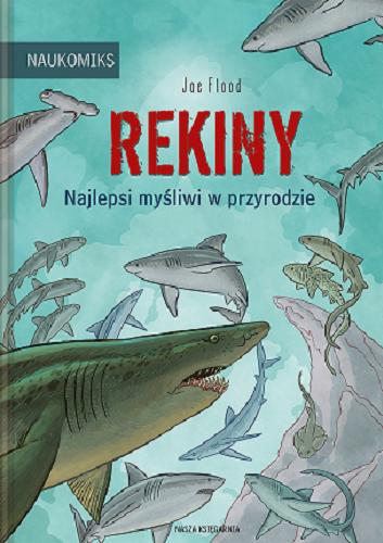 Okładka książki Rekiny : najlepsi myśliwi w przyrodzie / Joe Flood ; [przełożyła Monika Gajdzińska].