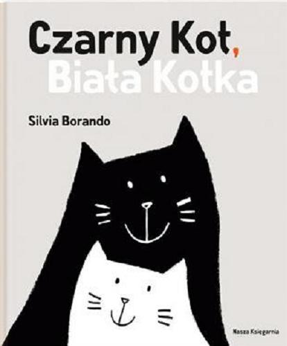Okładka książki Czarny Kot, Biała Kotka / text and illustration Silvia Borando ; przełożyła Joanna Wajs.