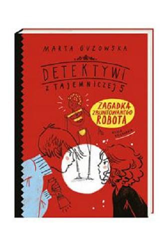 Okładka książki Zagadka zbuntowanego robota / Marta Guzowska ; zilustrowała Agata Raczyńska.