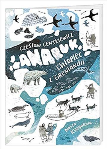 Okładka książki Anaruk, chłopiec z Grenlandii / Czesław Centkiewicz.
