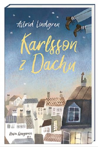 Okładka książki Karlsson z Dachu / Astrid Lindgren ; przełożyły Irena Szuch-Wyszomirska, Anna Węgleńska, Teresa Chłapowska ; ilustrowała Monika Pollak.
