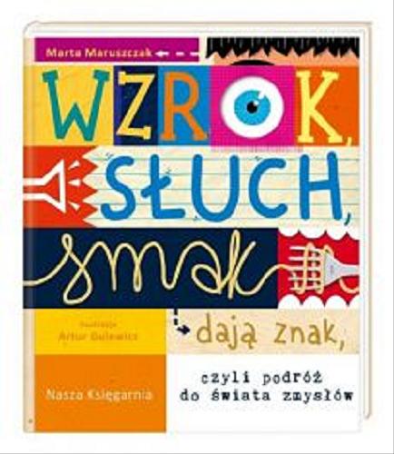 Okładka książki Wzrok, słuch, smak dają znak, czyli podróż do świata zmysłów / Marta Maruszczak ; ilustracje Artur Gulewicz.