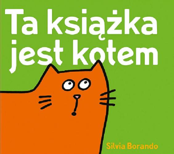 Okładka książki Ta książka jest kotem / Silvia Borando ; [przełożyła Joanna Wajs].